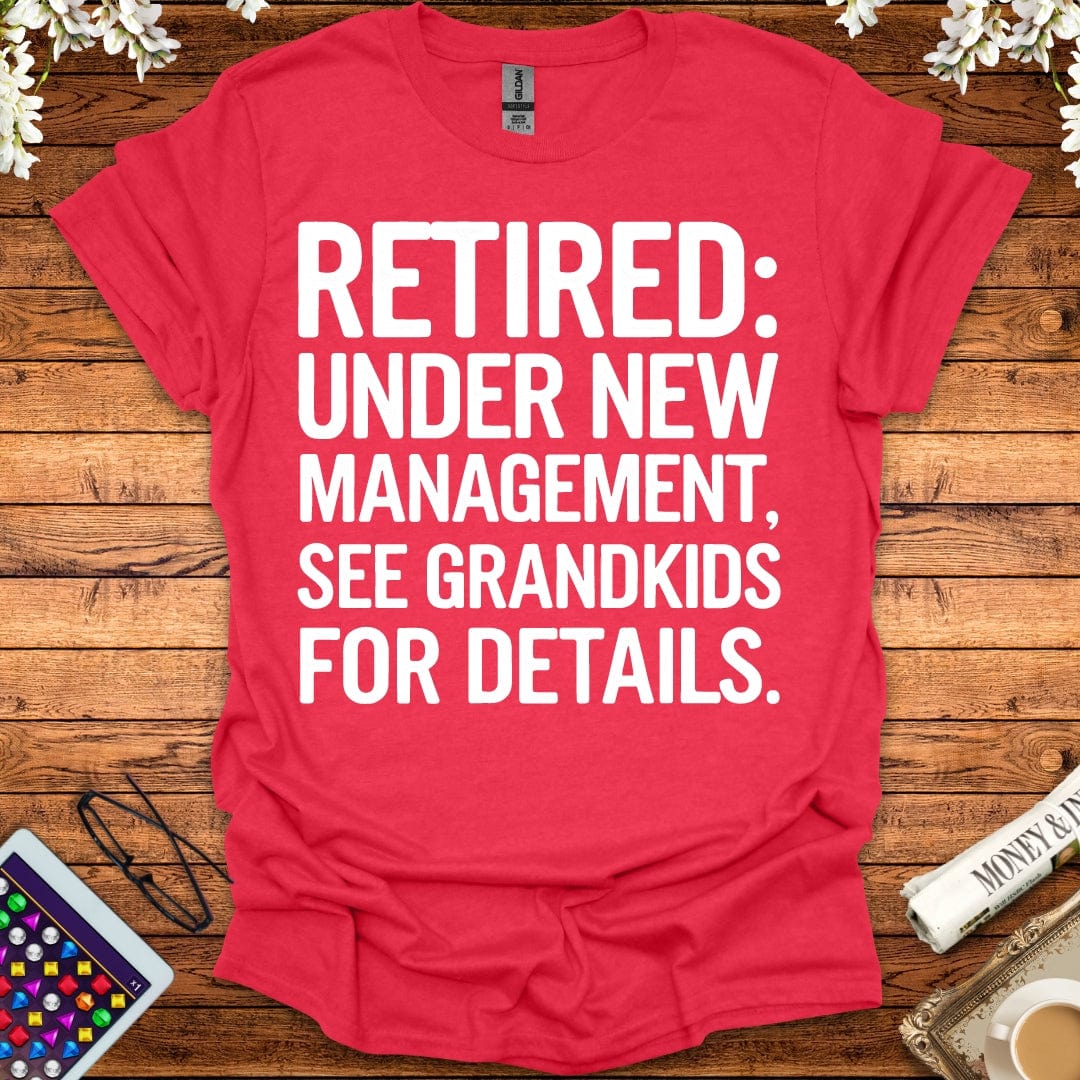 Retired: Under New Management, See Grandkids For Details T-Shirt