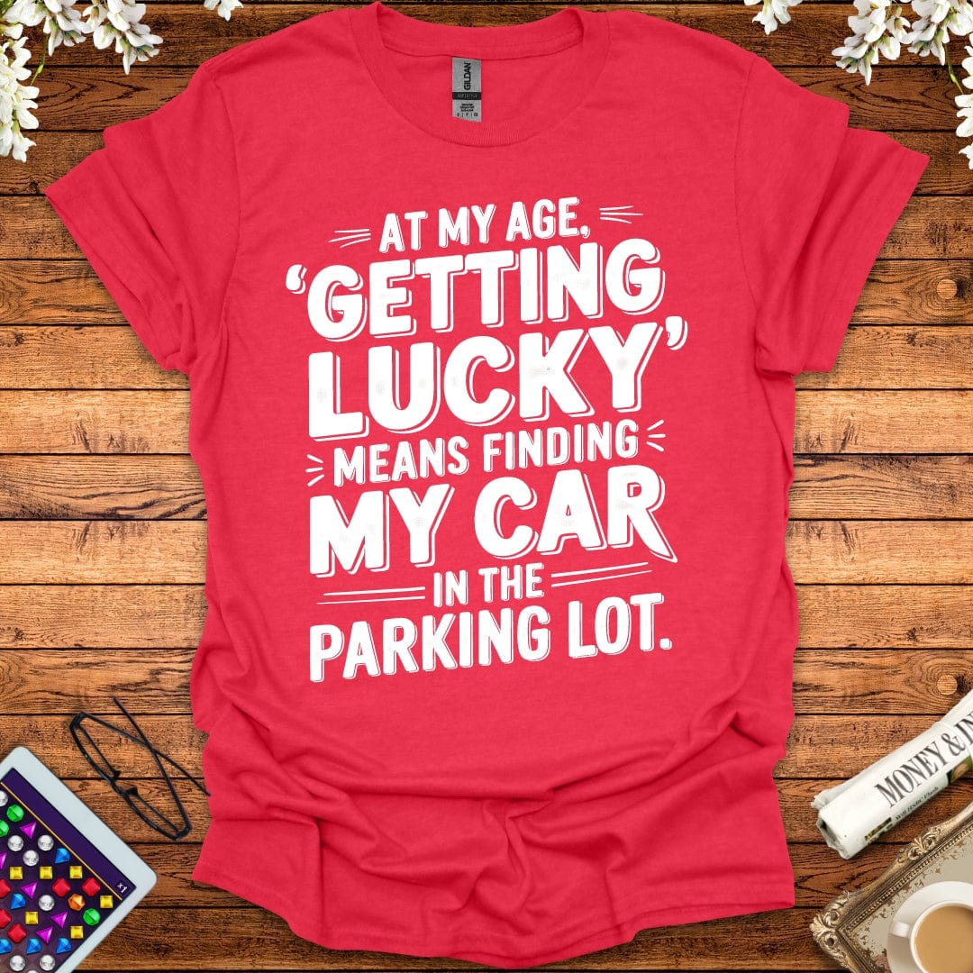 At My Age Getting Lucky Means Finding My Car In The Parking Lot T-Shirt