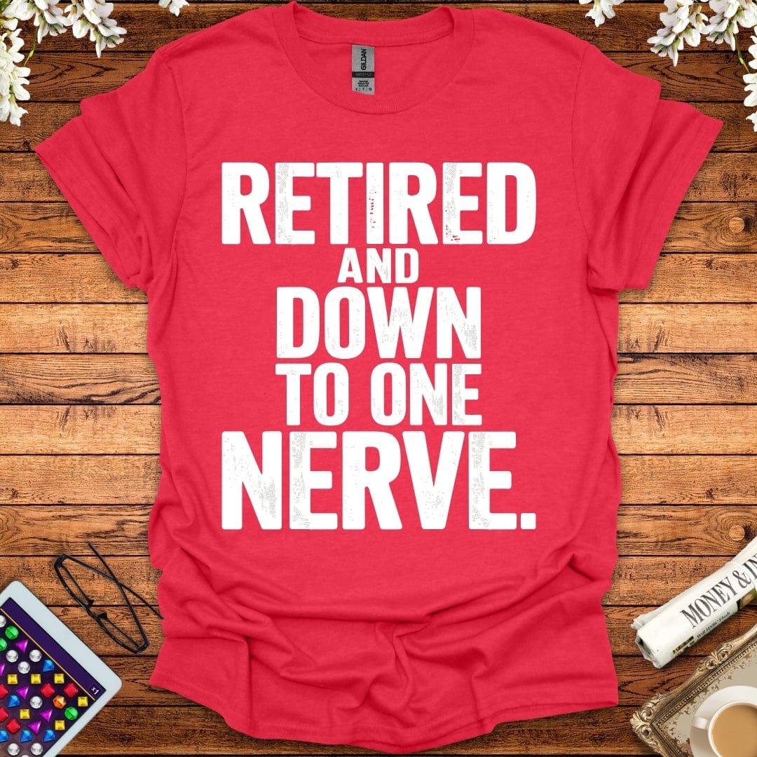 Retired And Down To One Nerve T-Shirt