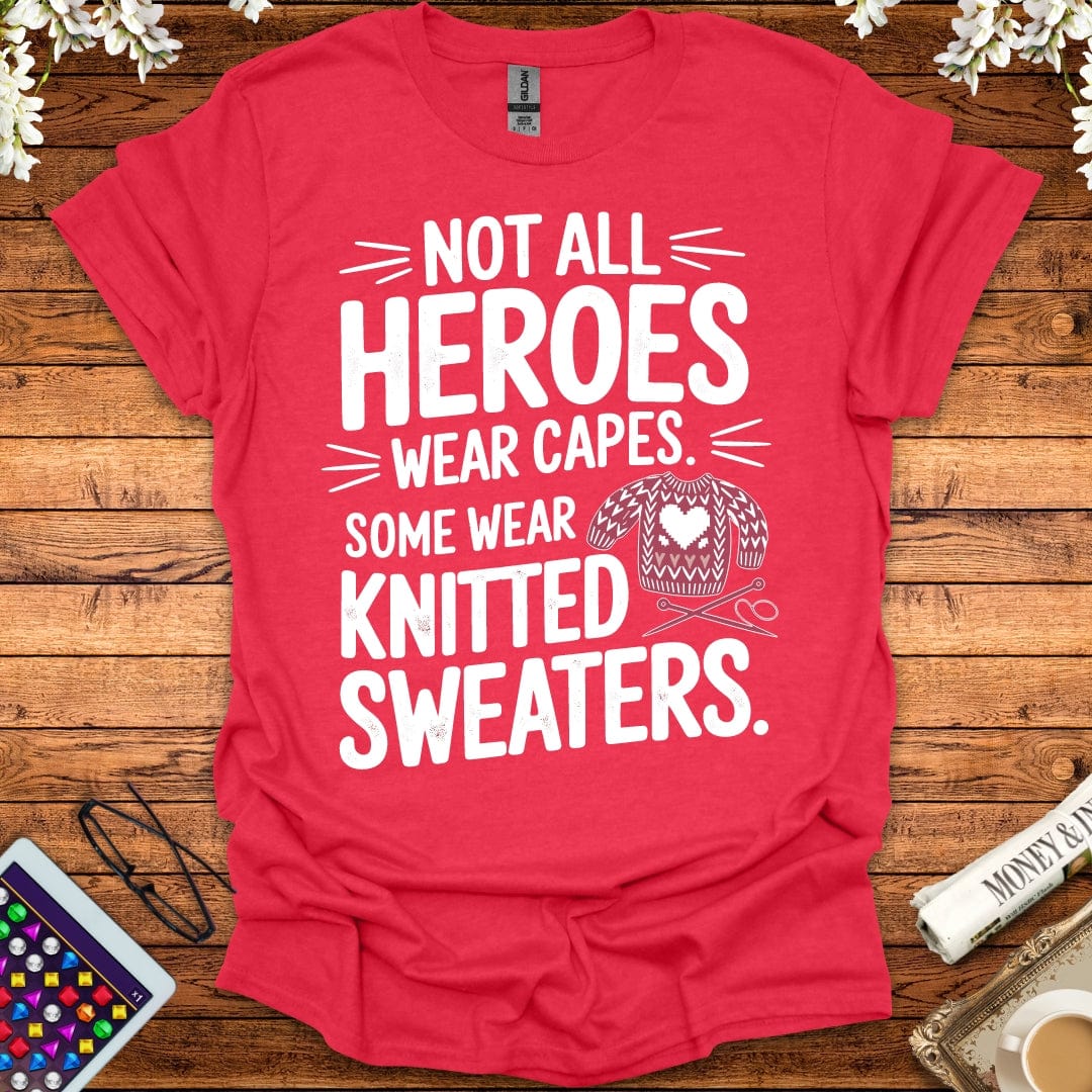 Not All Heroes Wear Capes, Some Wear Knitted Sweaters T-Shirt