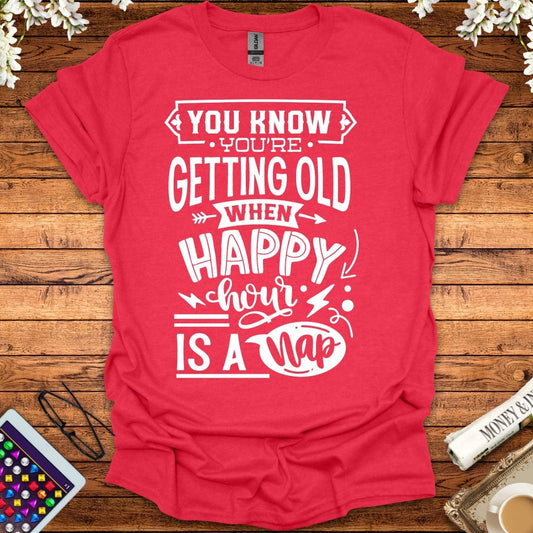 You Know You're Getting Old When Happy Hour Is A Nap T-Shirt