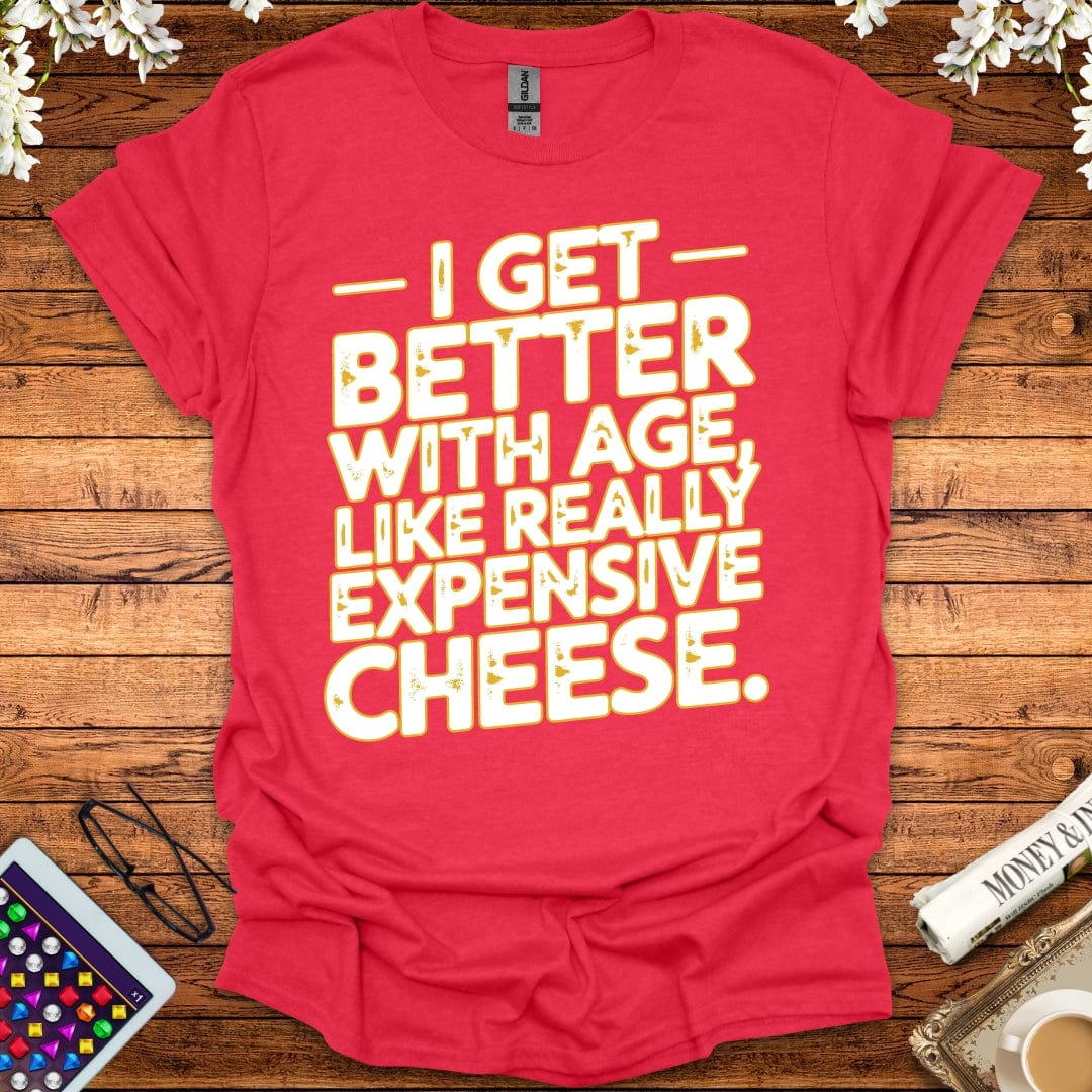 I Get Better With Age Like Really Expensive Cheese T-Shirt