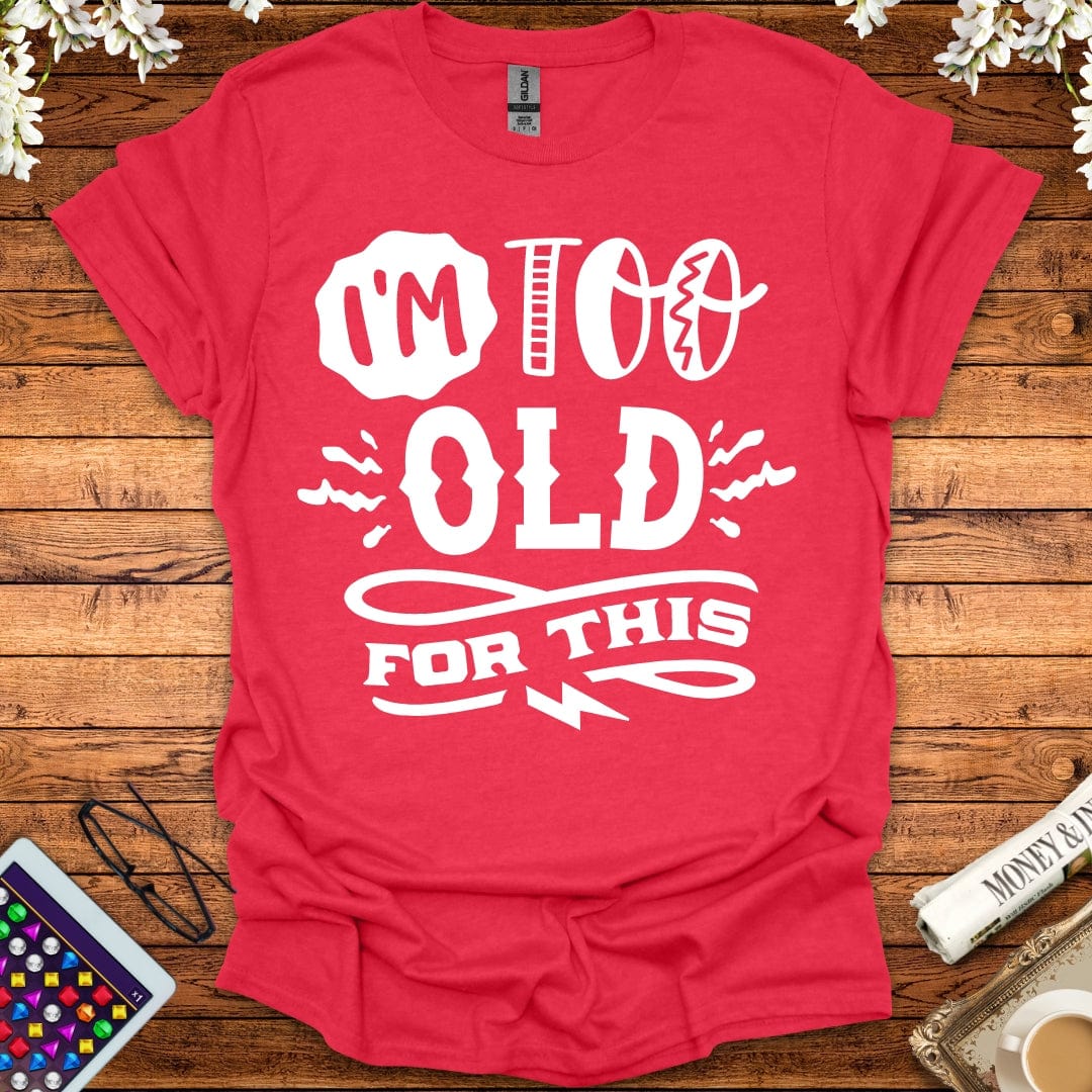 I'm Too Old For This T-Shirt