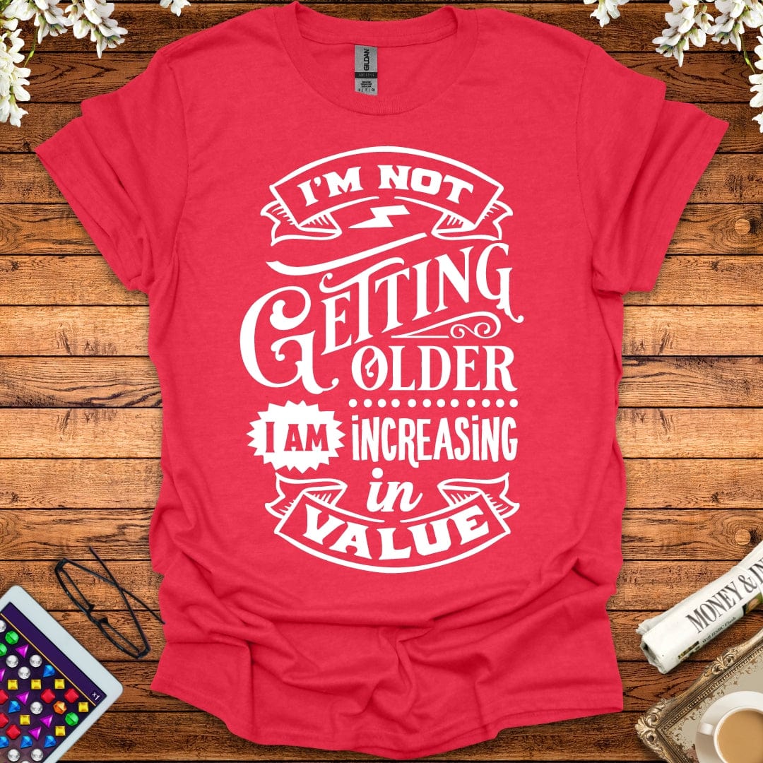 I'm Not Getting Older, I'm Increasing In Value T-Shirt