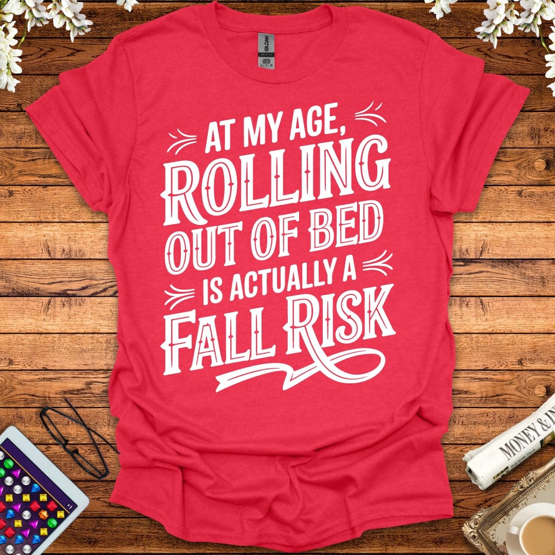 At My Age, Rolling Out Of Bed Is Actually A Fall Risk T-Shirt