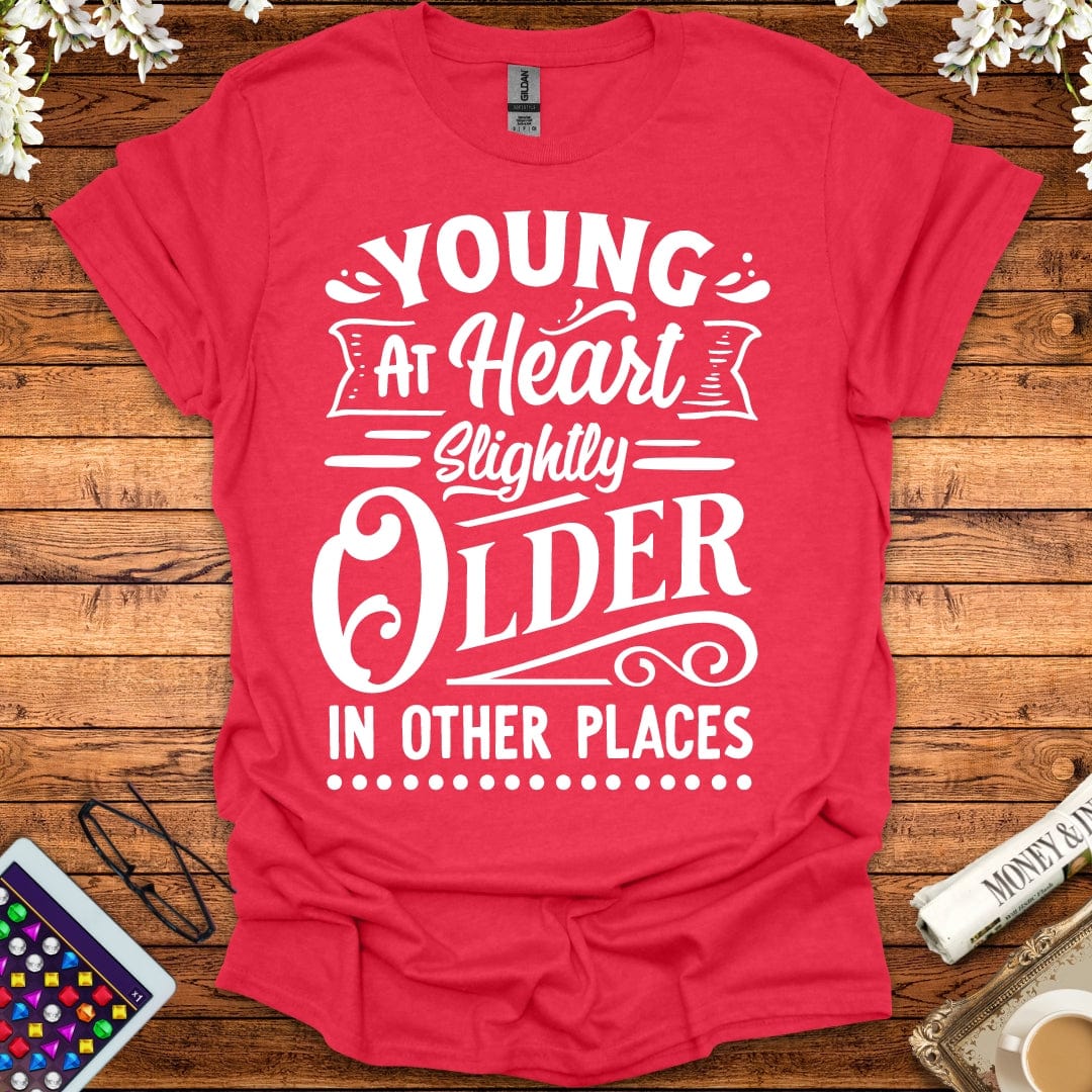 Young At Heart, Slightly Older In Other Places T-Shirt