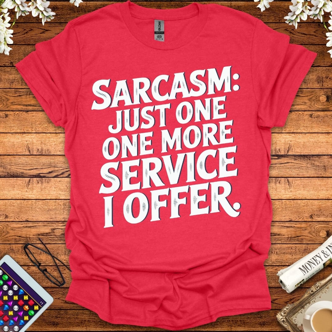 Sarcasm: Just One More Service I Offer T-Shirt