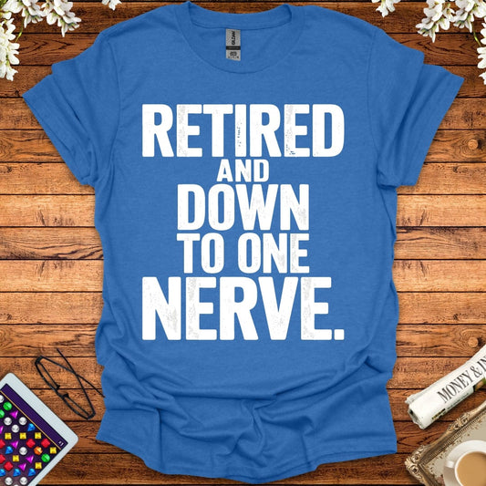 Retired And Down To One Nerve T-Shirt