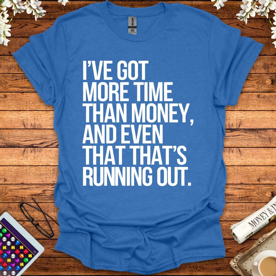 I've Got More Time Than Money And Even That's Running Out T-Shirt