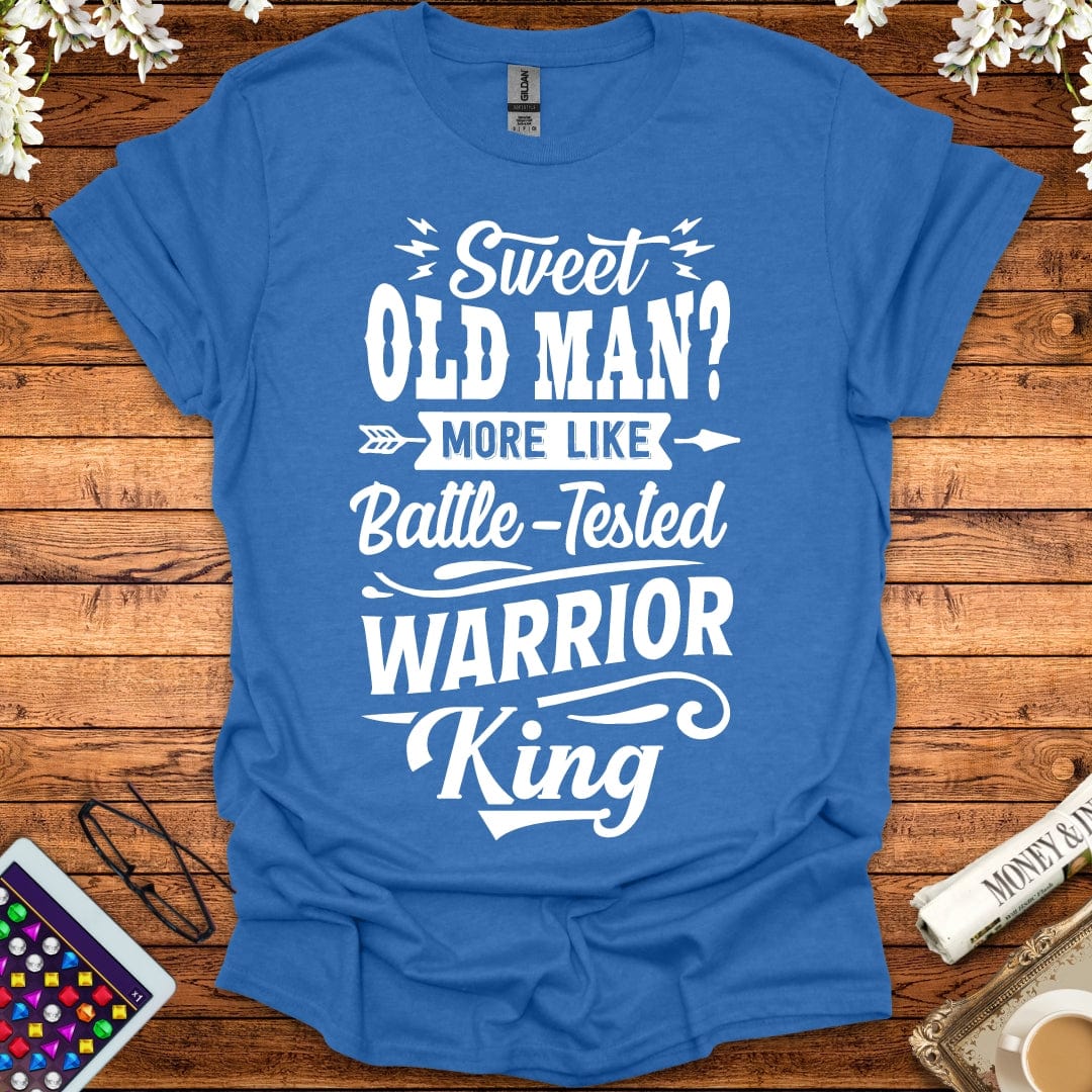 Sweet Old Man, More Like Battle-Tested Warrior King T-Shirt