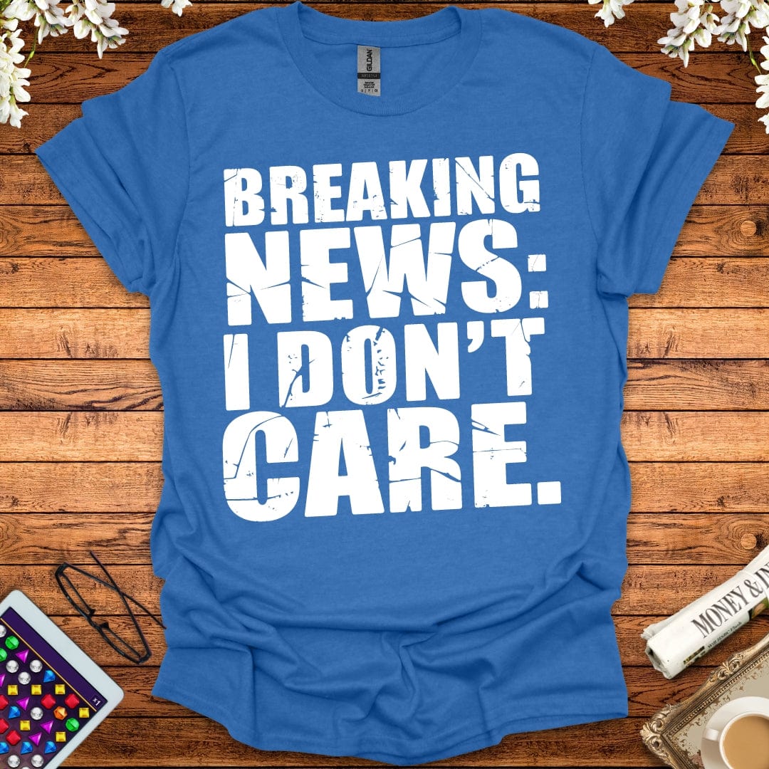 Breaking News: I Don't Care T-Shirt