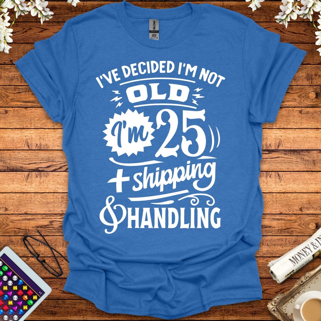 I'm 25 Plus Shipping & Handling T-Shirt