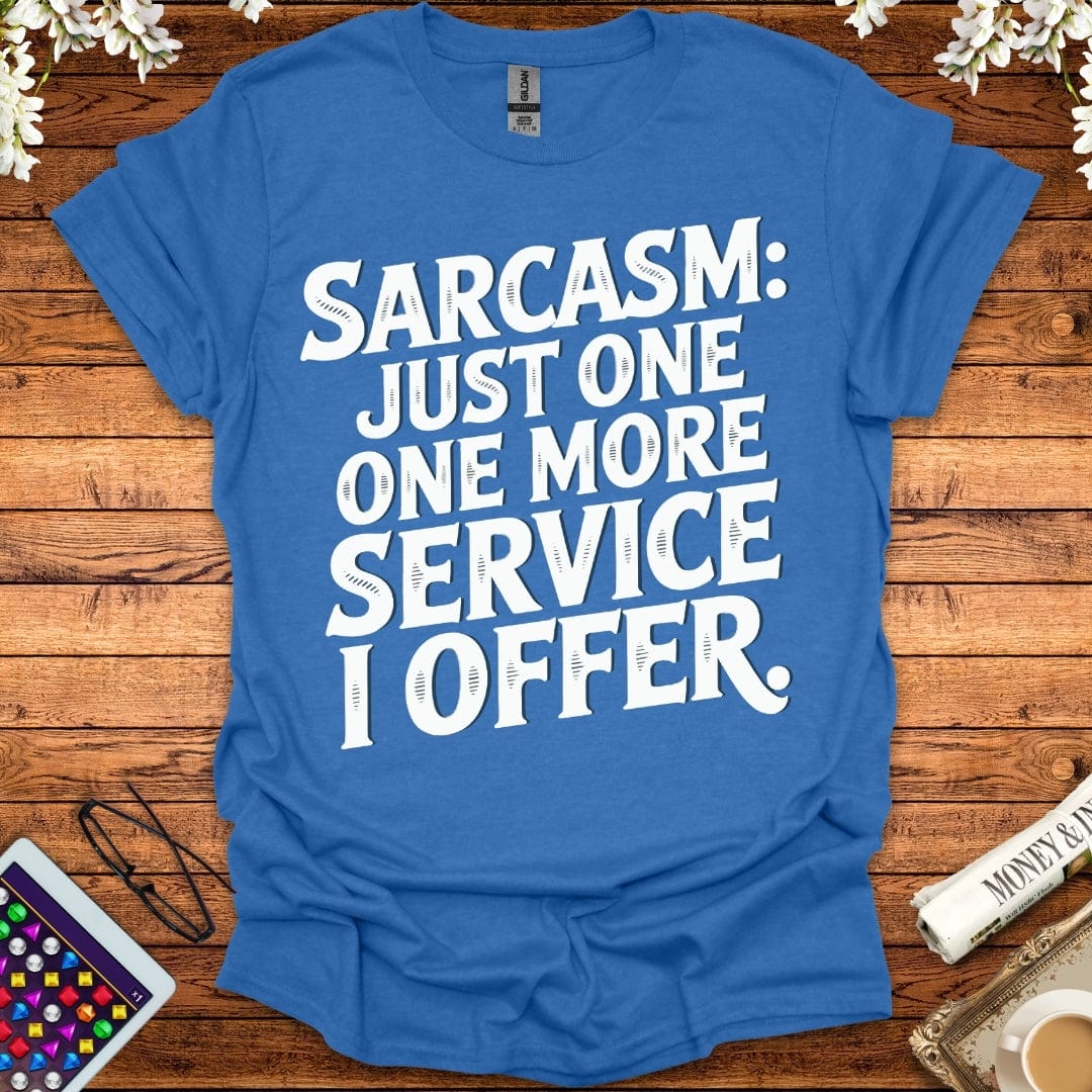 Sarcasm: Just One More Service I Offer T-Shirt