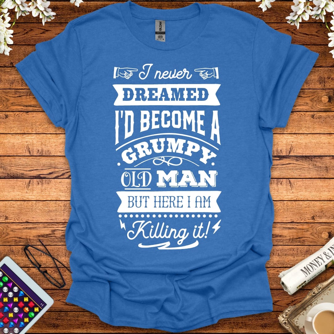 I Never Dreamed I'd Become A Grumpy Old Man T-Shirt