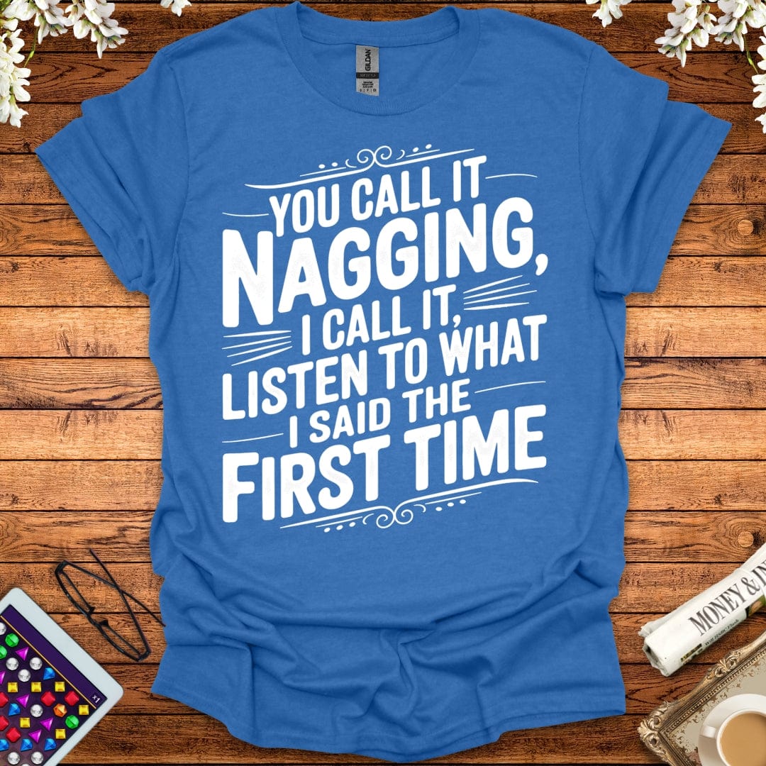 You Call It Nagging, I Call It Listen To What I Said The First Time T-Shirt