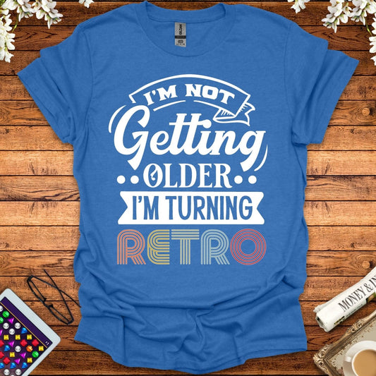 I'm Not Getting Older, I'm Turning Retro T-Shirt