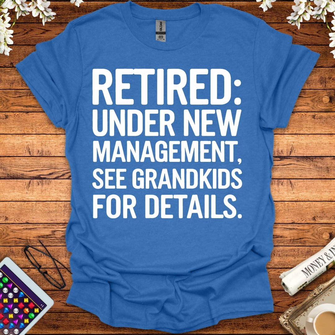 Retired: Under New Management, See Grandkids For Details T-Shirt