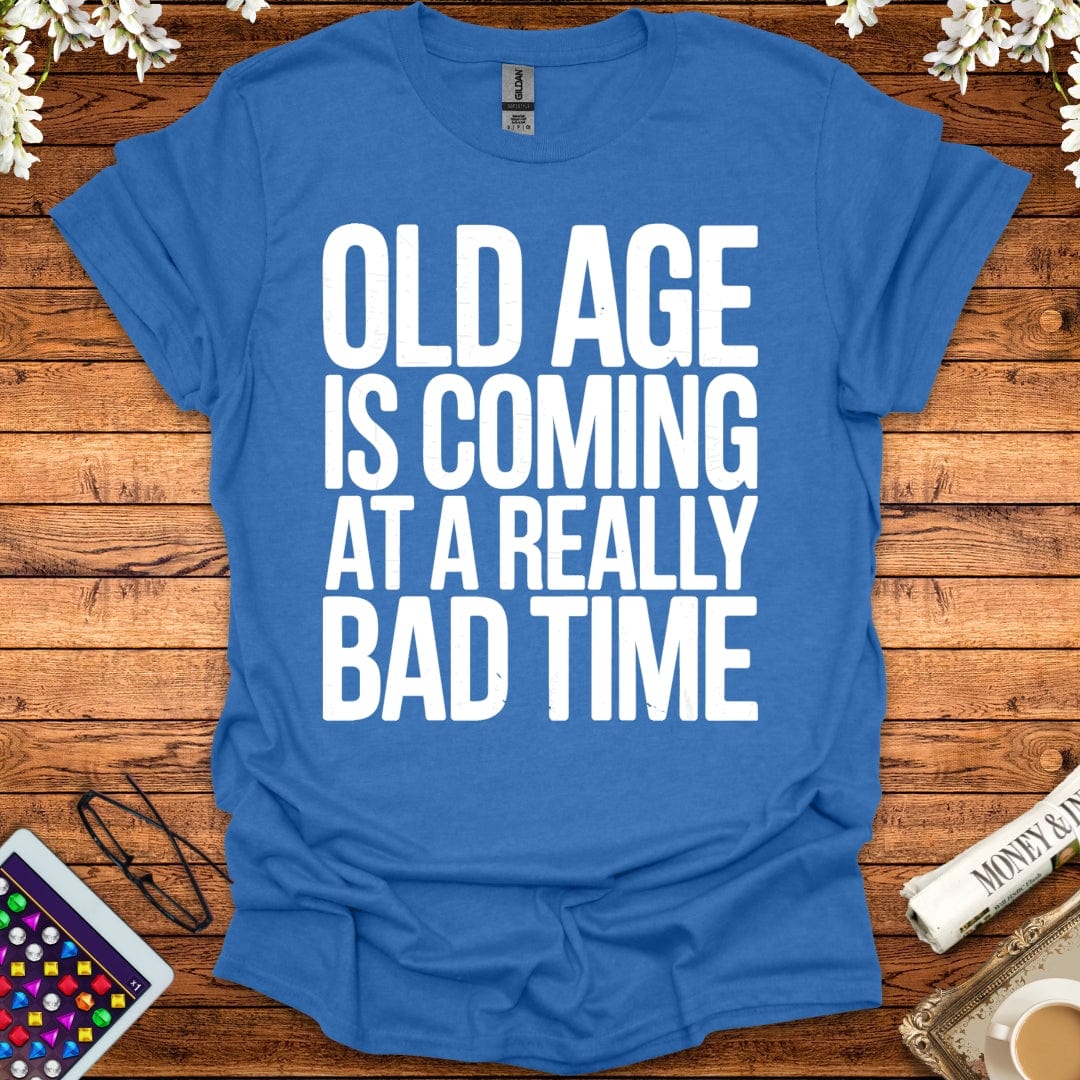 Old Age Is Coming At A Really Bad Time T-Shirt