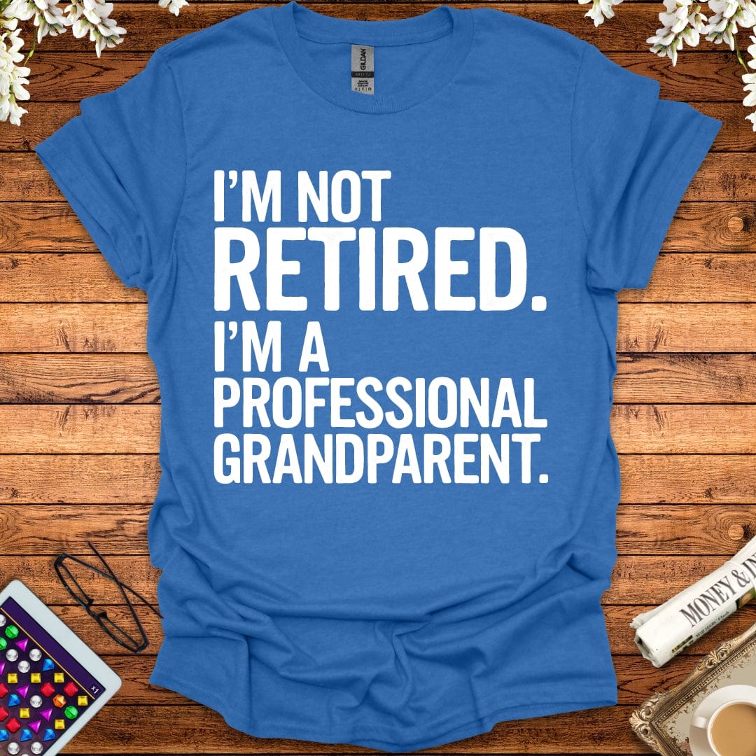 I'm Not Retired, I'm A Professional Grandparent T-Shirt