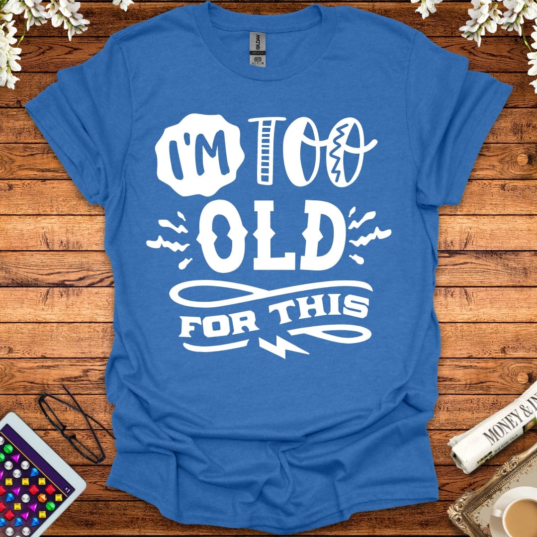 I'm Too Old For This T-Shirt