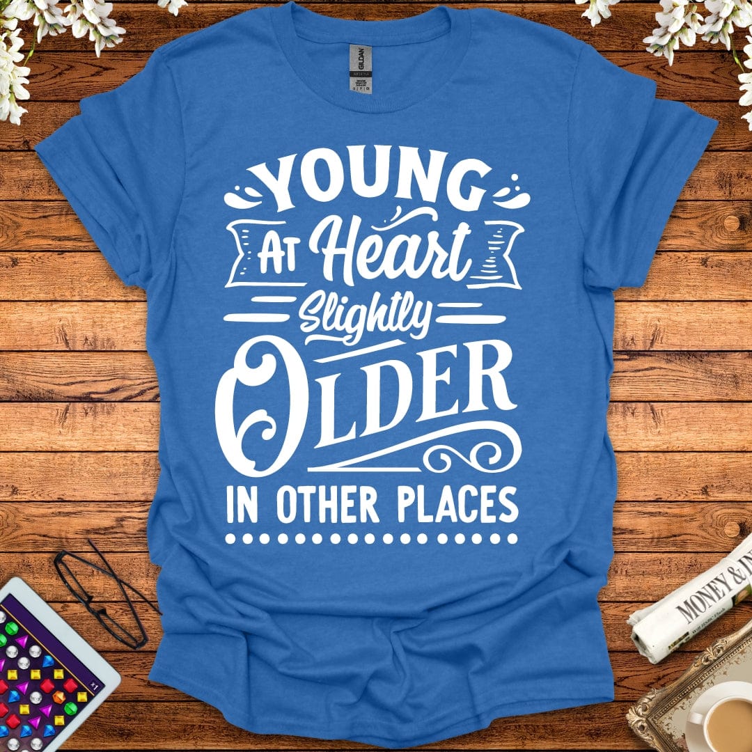 Young At Heart, Slightly Older In Other Places T-Shirt