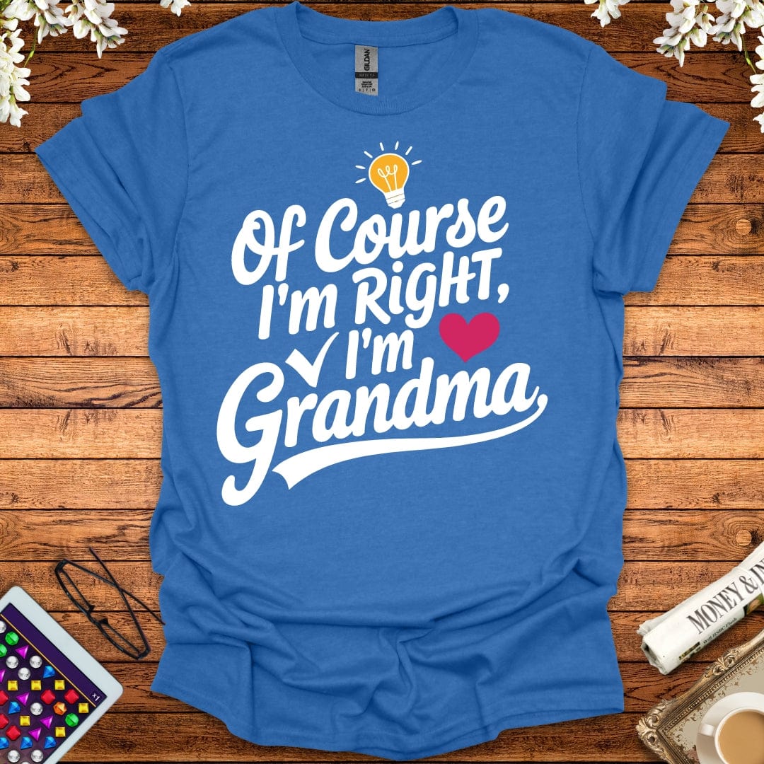 Of Course I'm Right, I'm Grandma T-Shirt