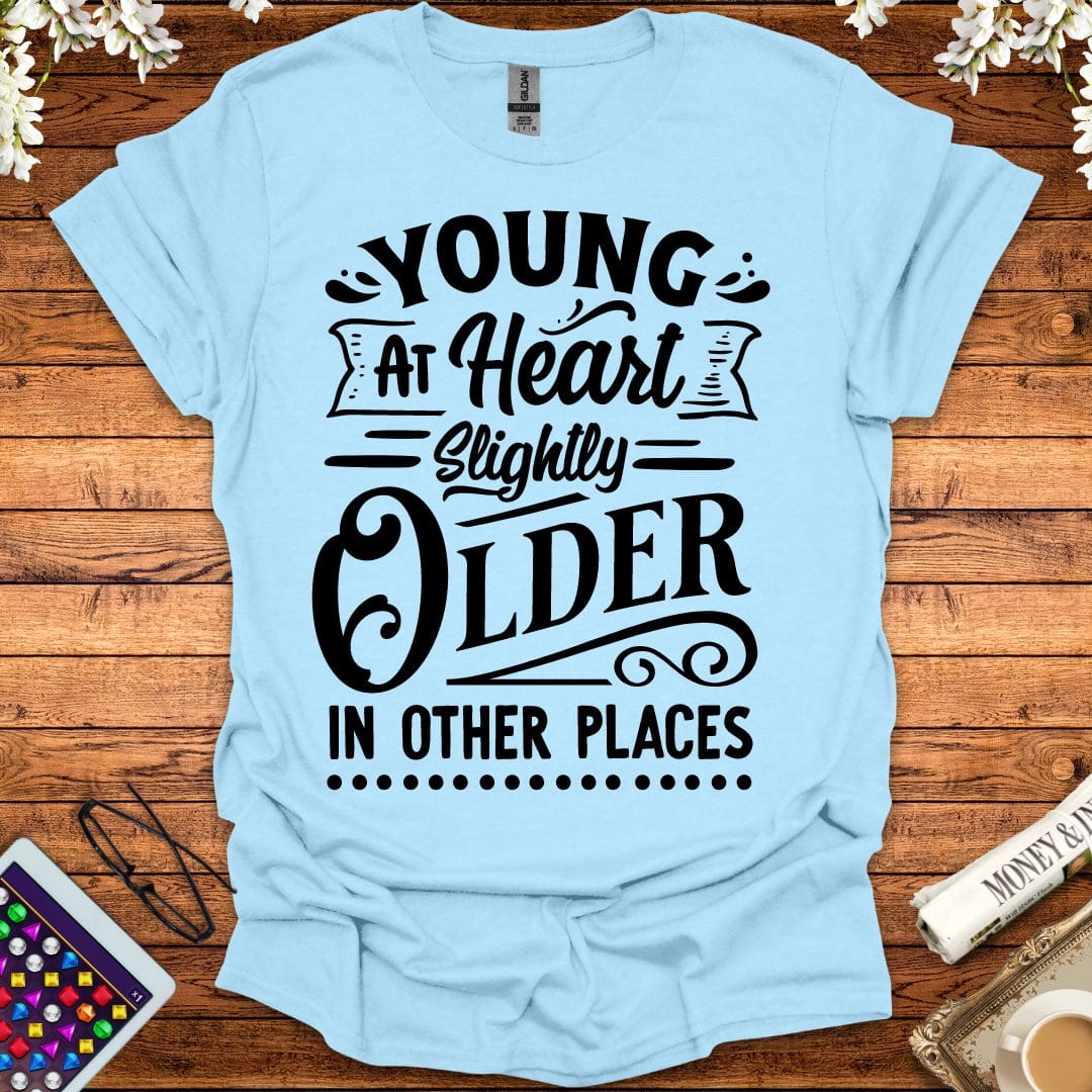 Young At Heart, Slightly Older In Other Places T-Shirt