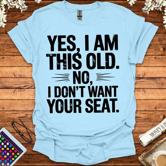 Yes, I Am This Old, No, I Don't Want Your Seat T-Shirt