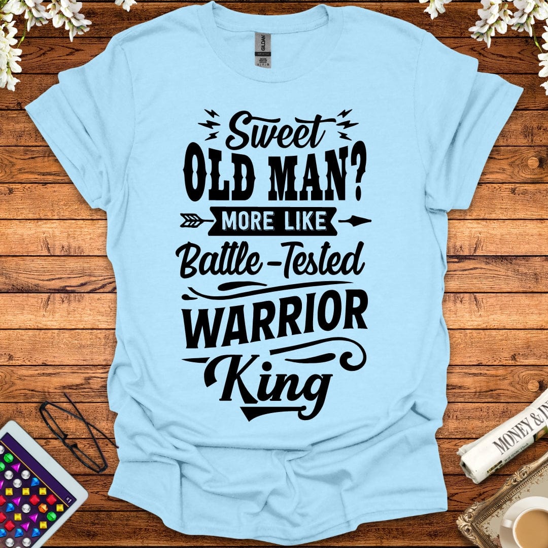 Sweet Old Man, More Like Battle-Tested Warrior King T-Shirt