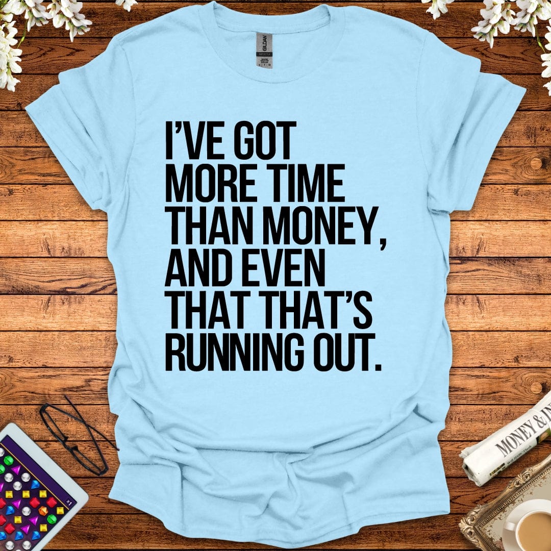 I've Got More Time Than Money And Even That's Running Out T-Shirt