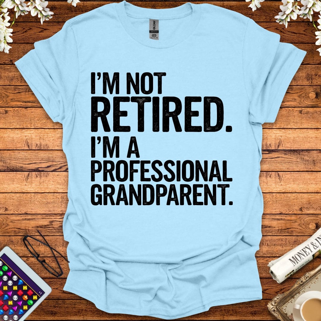 I'm Not Retired, I'm A Professional Grandparent T-Shirt