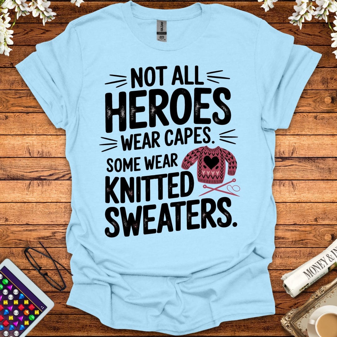 Not All Heroes Wear Capes, Some Wear Knitted Sweaters T-Shirt