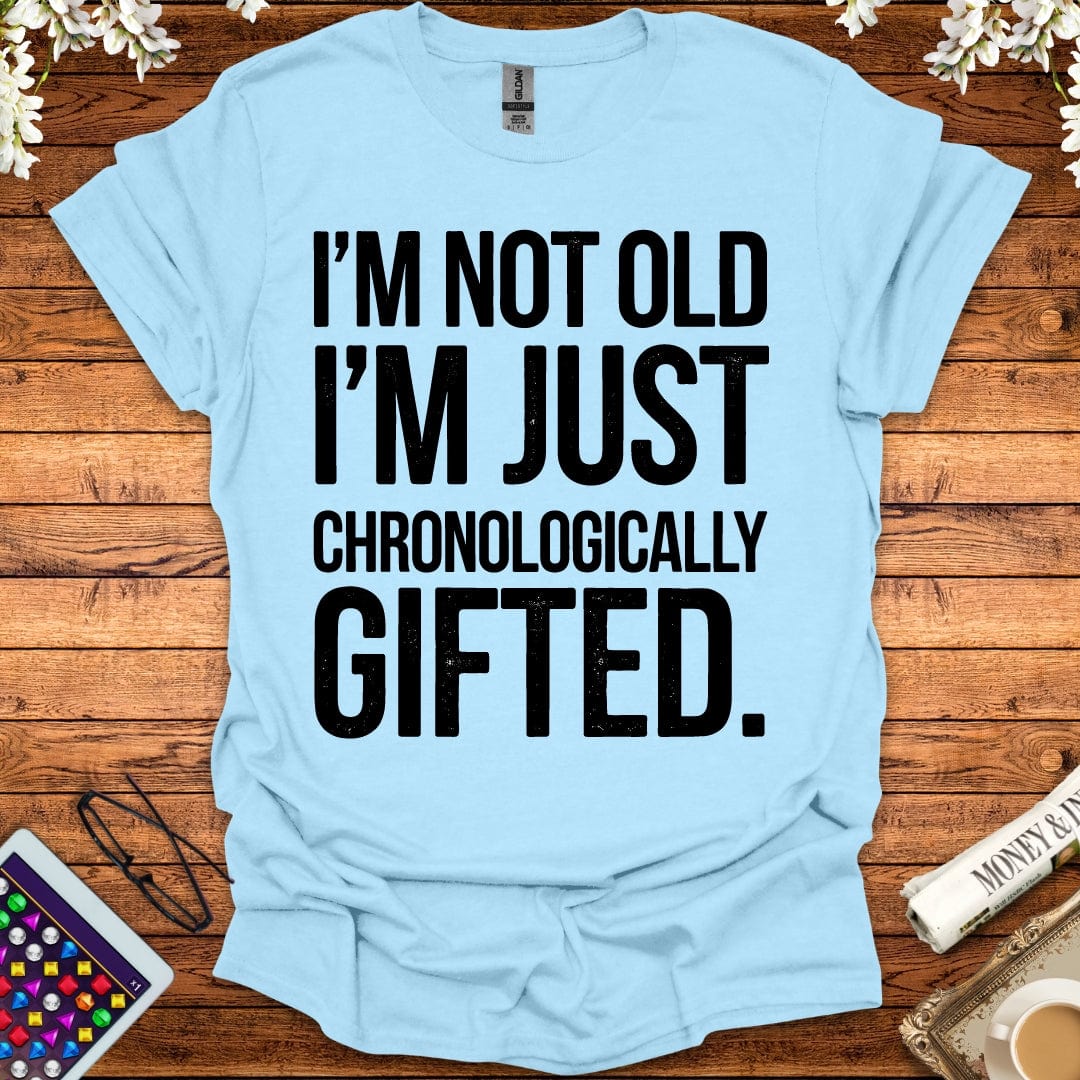 I'm Not Old, I'm Just Chronologically Gifted T-Shirt