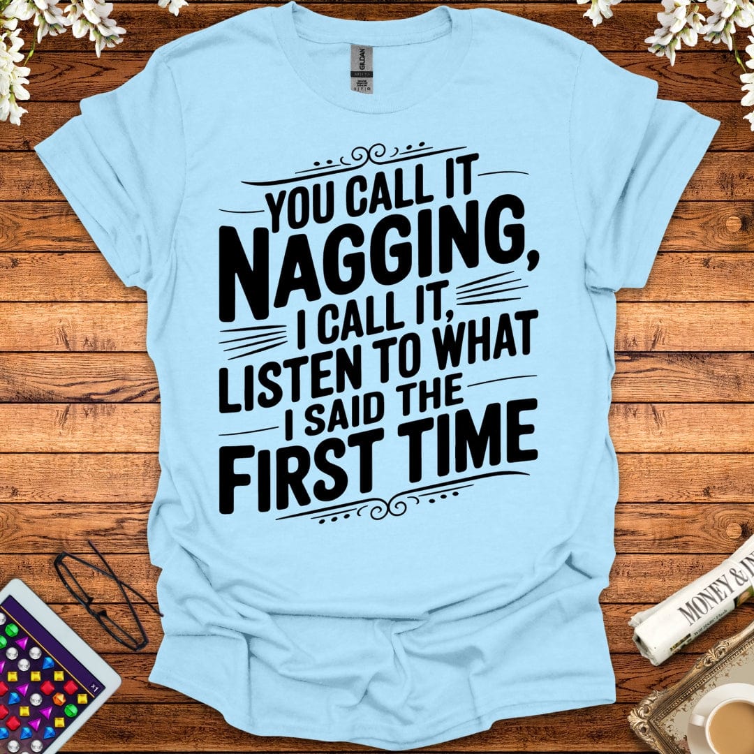 You Call It Nagging, I Call It Listen To What I Said The First Time T-Shirt