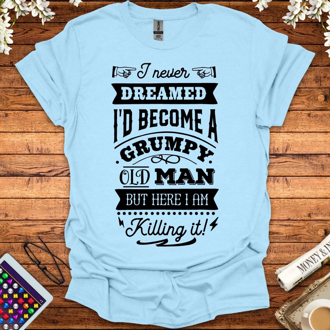 I Never Dreamed I'd Become A Grumpy Old Man T-Shirt