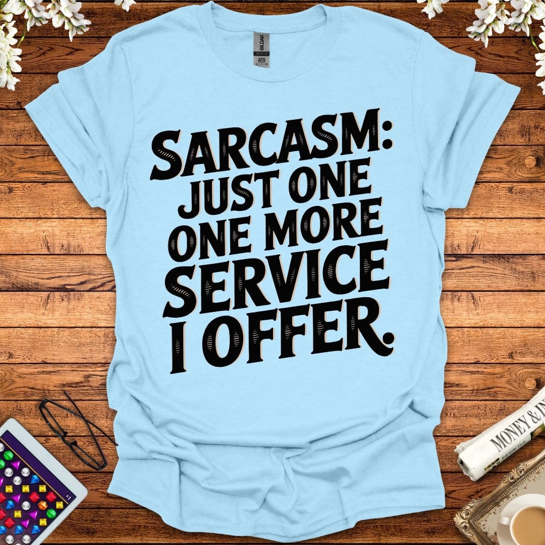 Sarcasm: Just One More Service I Offer T-Shirt