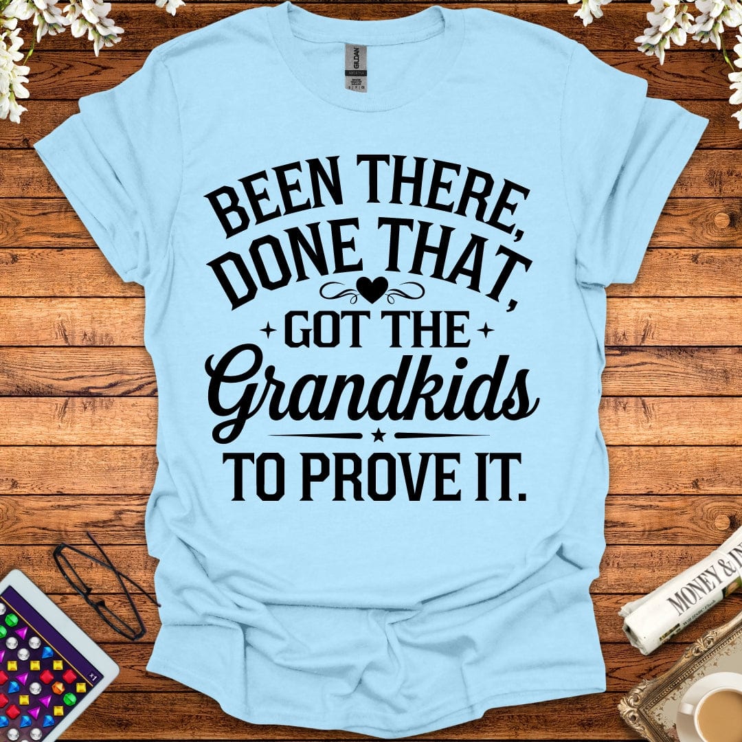 Been There, Done That, Got The Grandkids To Prove It T-Shirt