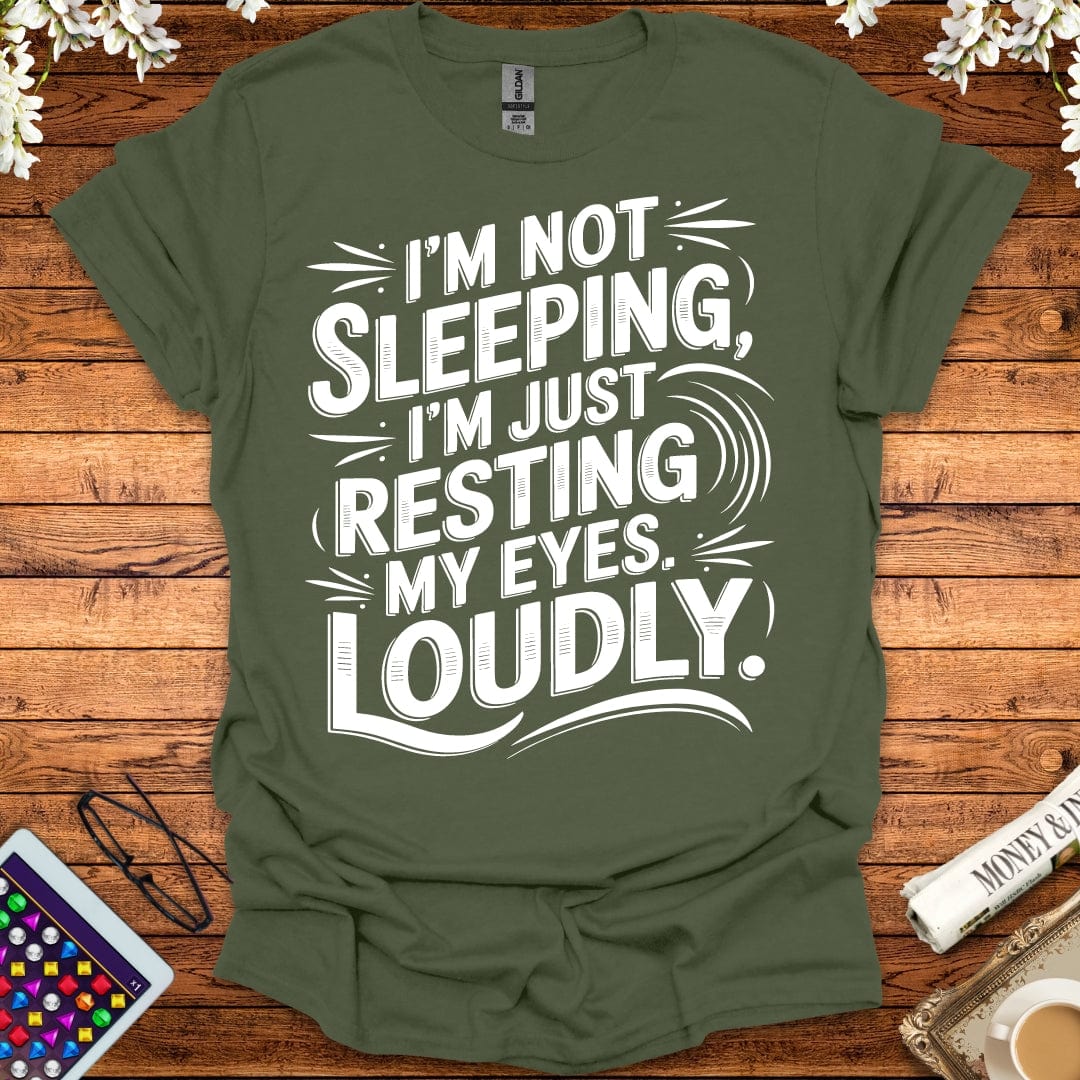 I'm Not Sleeping, I'm Just Resting My Eyes Loudly T-Shirt