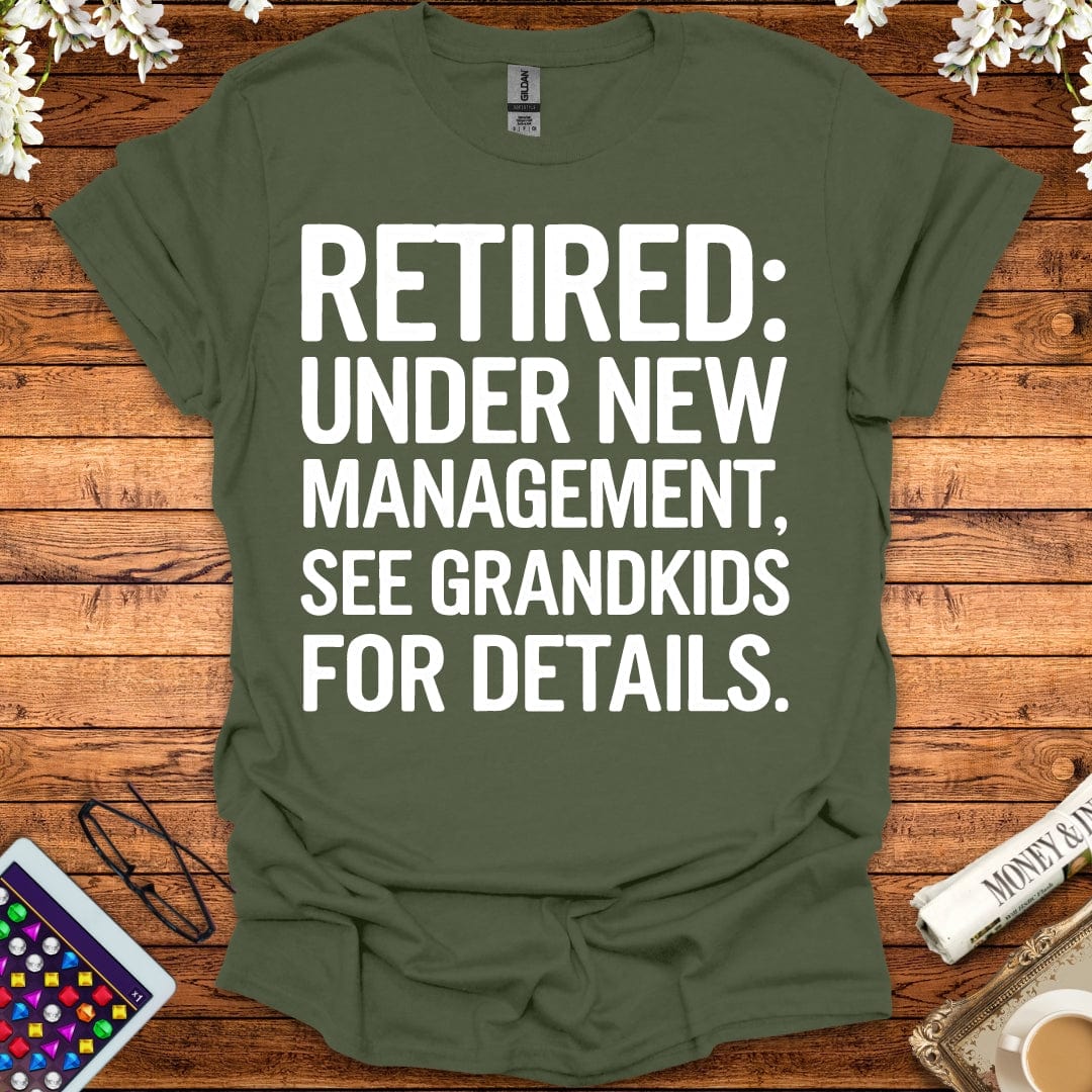 Retired: Under New Management, See Grandkids For Details T-Shirt