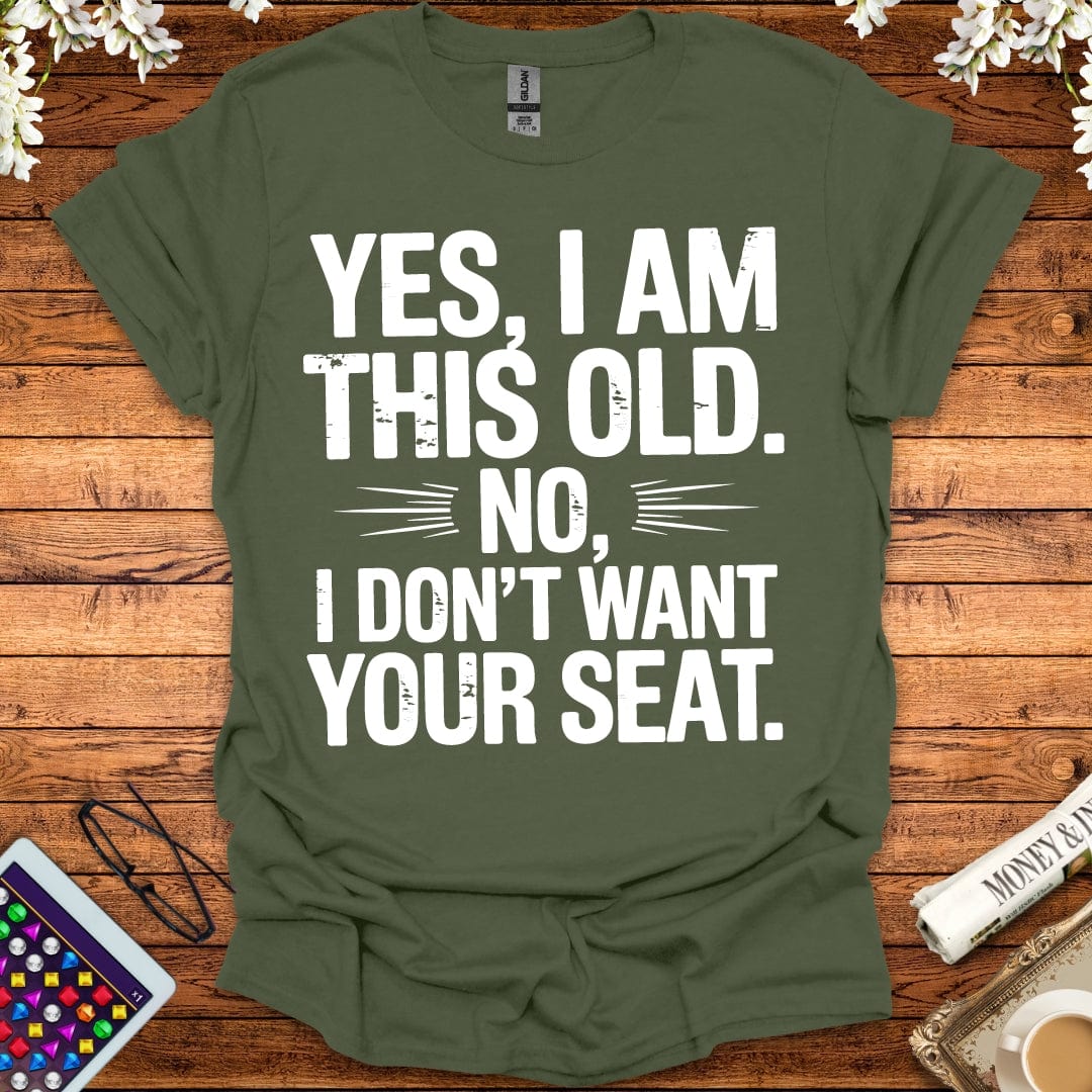 Yes, I Am This Old, No, I Don't Want Your Seat T-Shirt