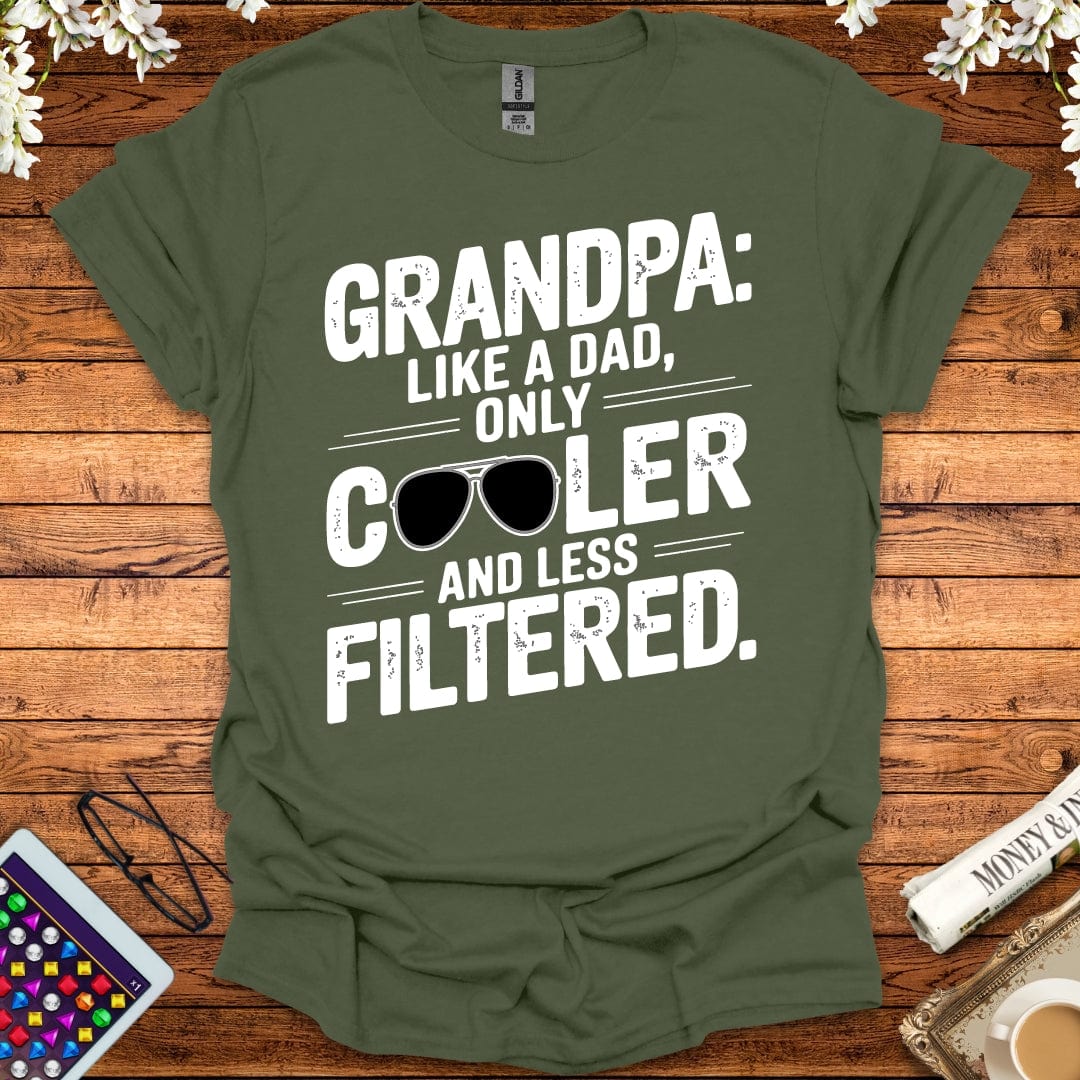 Grandpa: Like A Dad, Only More Cool And Less Filtered T-Shirt