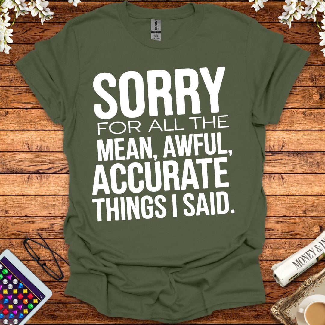 Sorry For All The Mean, Awful, Accurate Things I Said T-Shirt