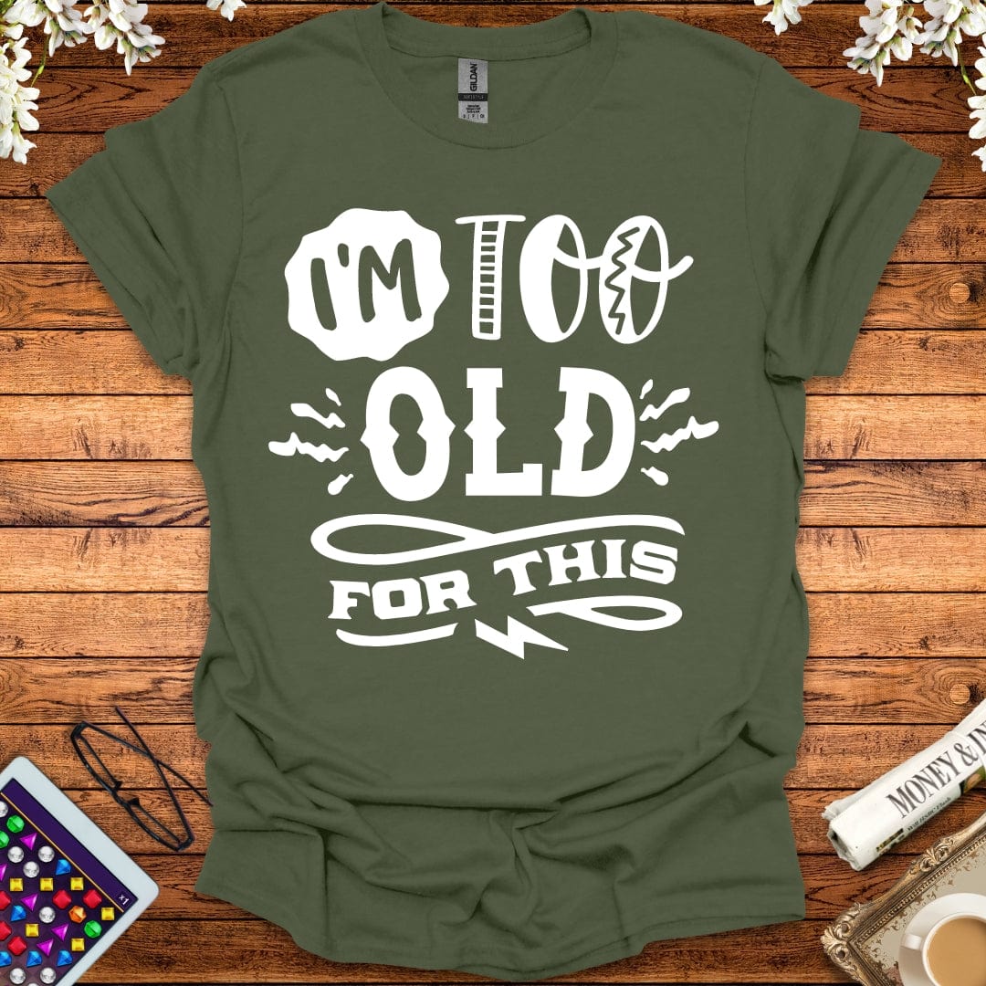 I'm Too Old For This T-Shirt