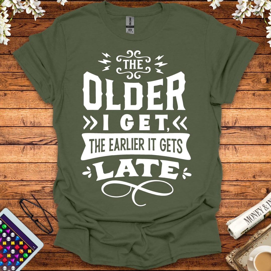 The Older I Get, The Earlier It Gets Late T-Shirt