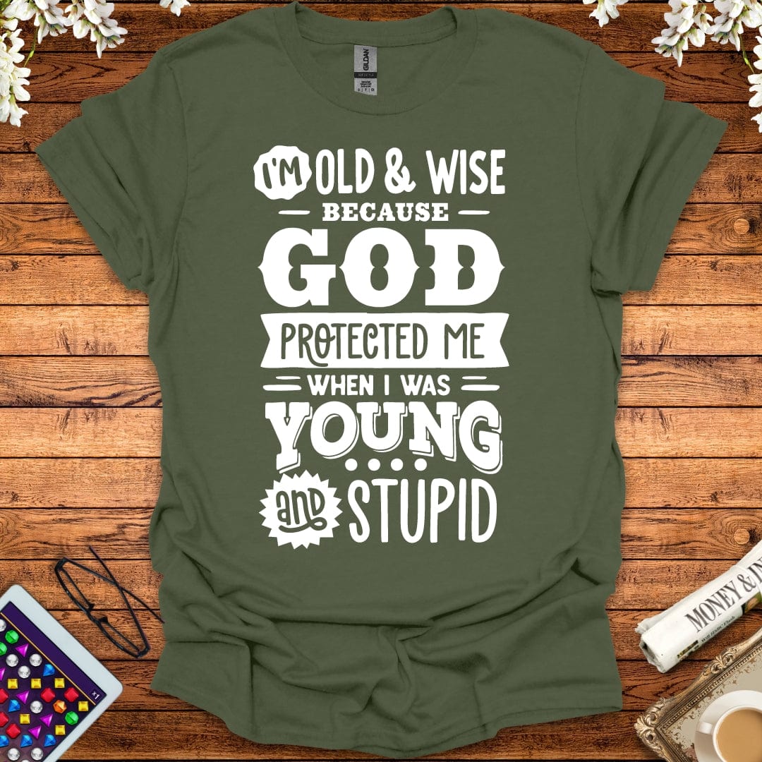 I'm Old And Wise Because God Protected Me When I Was Young & Stupid T-Shirt