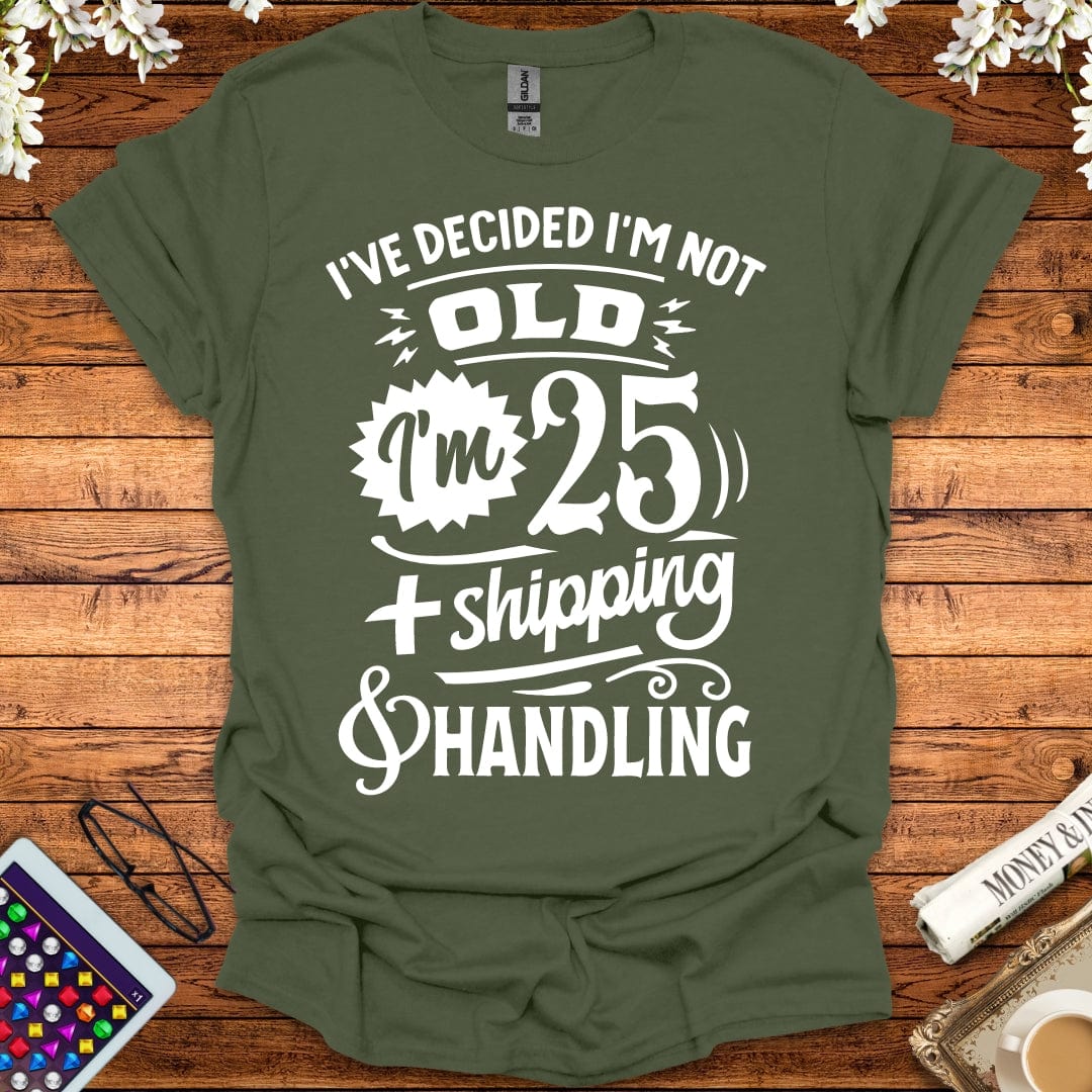 I'm 25 Plus Shipping & Handling T-Shirt