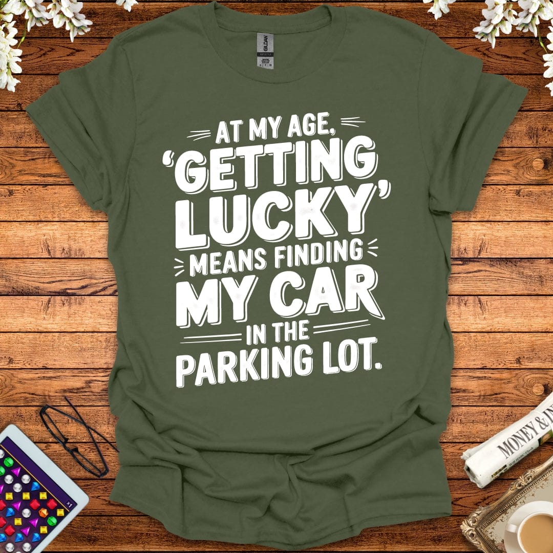 At My Age Getting Lucky Means Finding My Car In The Parking Lot T-Shirt