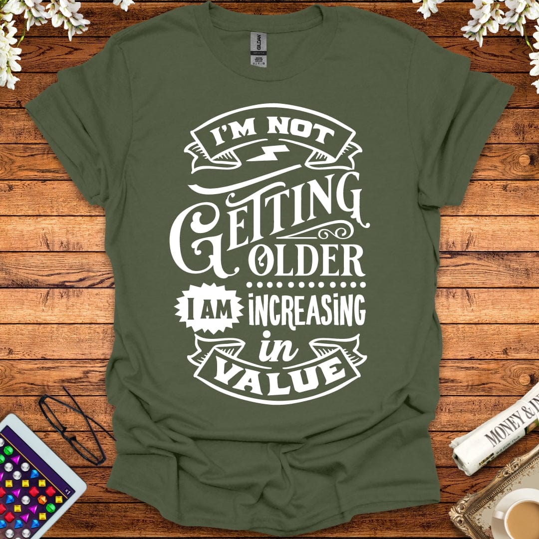 I'm Not Getting Older, I'm Increasing In Value T-Shirt