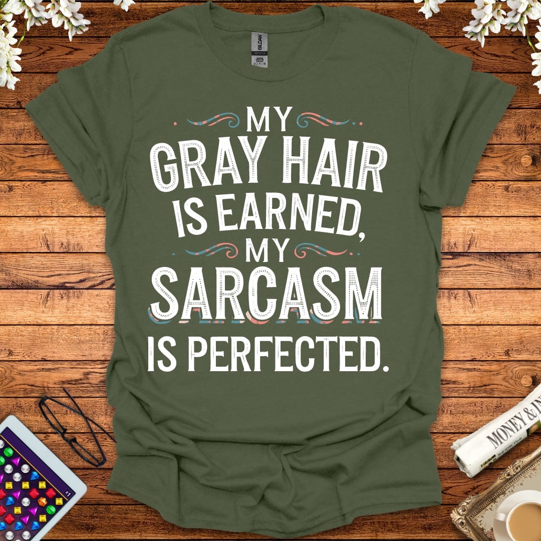 My Gray Hair Is Earned, My Sarcasm Is Perfected T-Shirt