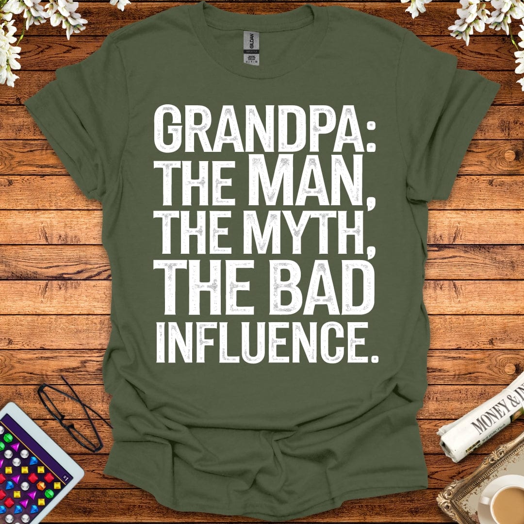 Grandpa: The Man, The Myth, The Bad Influence T-Shirt